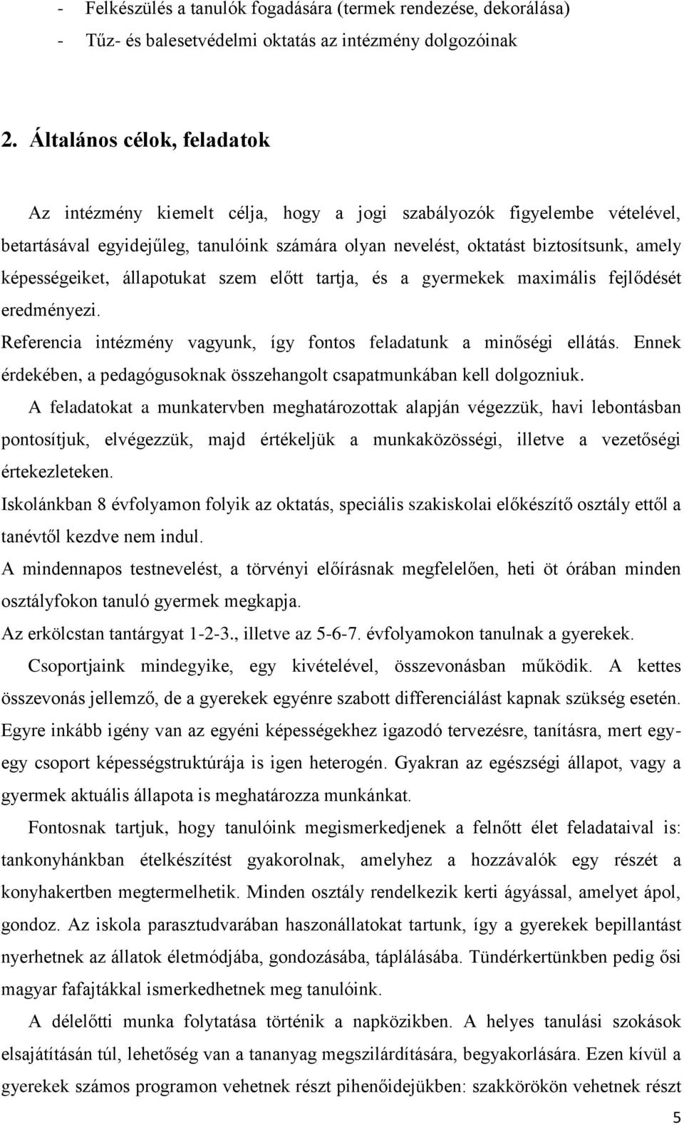 képességeiket, állapotukat szem előtt tartja, és a gyermekek maximális fejlődését eredményezi. Referencia intézmény vagyunk, így fontos feladatunk a minőségi ellátás.