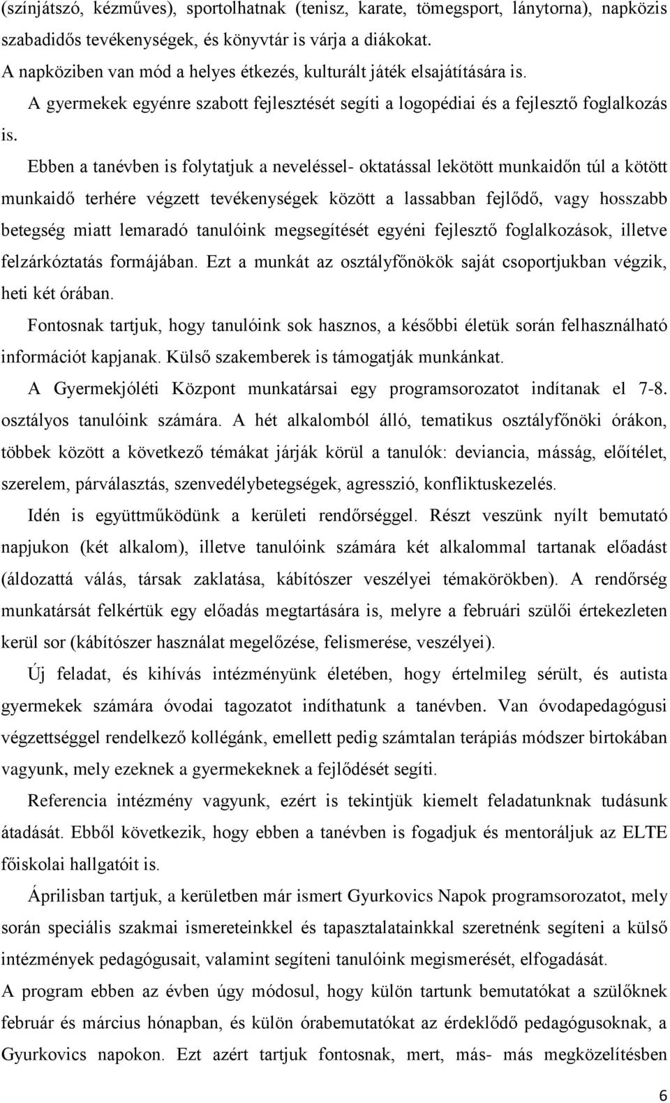 Ebben a tanévben is folytatjuk a neveléssel- oktatással lekötött munkaidőn túl a kötött munkaidő terhére végzett tevékenységek között a lassabban fejlődő, vagy hosszabb betegség miatt lemaradó