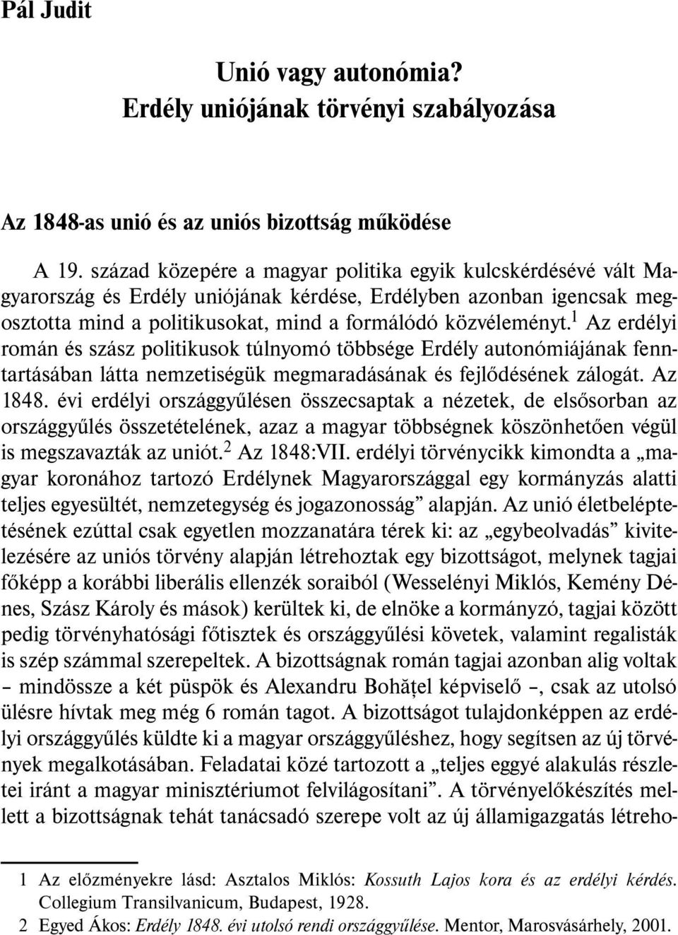 1 Az erdélyi román és szász politikusok túlnyomó többsége Erdély autonómiájának fenntartásában látta nemzetiségük megmaradásának és fejlõdésének zálogát. Az 1848.