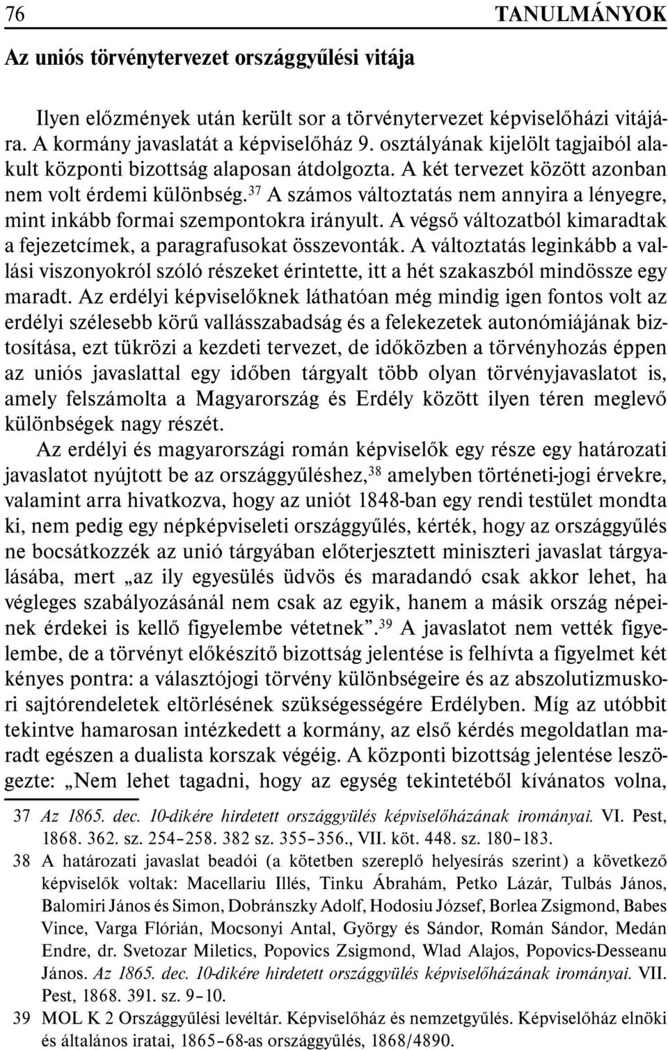 37 A számos változtatás nem annyira a lényegre, mint inkább formai szempontokra irányult. A végsõ változatból kimaradtak a fejezetcímek, a paragrafusokat összevonták.