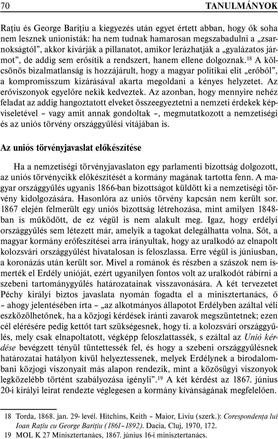 18 A kölcsönös bizalmatlanság is hozzájárult, hogy a magyar politikai elit erõbõl, a kompromisszum kizárásával akarta megoldani a kényes helyzetet. Az erõviszonyok egyelõre nekik kedveztek.