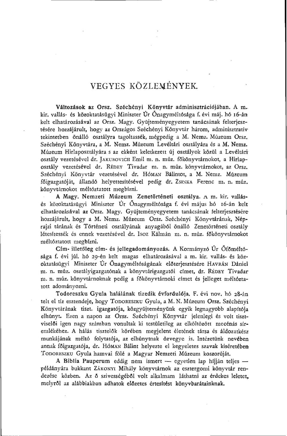 Széchényi Könyvtára, a M. Nemz. Múzeum Levéltári osztályára és a M. Nemz. Múzeum Hirlaposztályára s az ekként keletkezett új osztályok közül a Levéltári osztály vezetésével dr. JAKTJBOVICH Emil m. n.