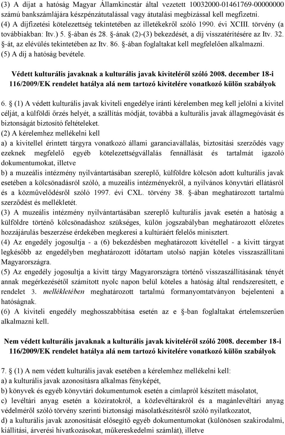 -át, az elévülés tekintetében az Itv. 86. -ában foglaltakat kell megfelelően alkalmazni. (5) A díj a hatóság bevétele. Védett kulturális javaknak a kulturális javak kiviteléről szóló 2008.