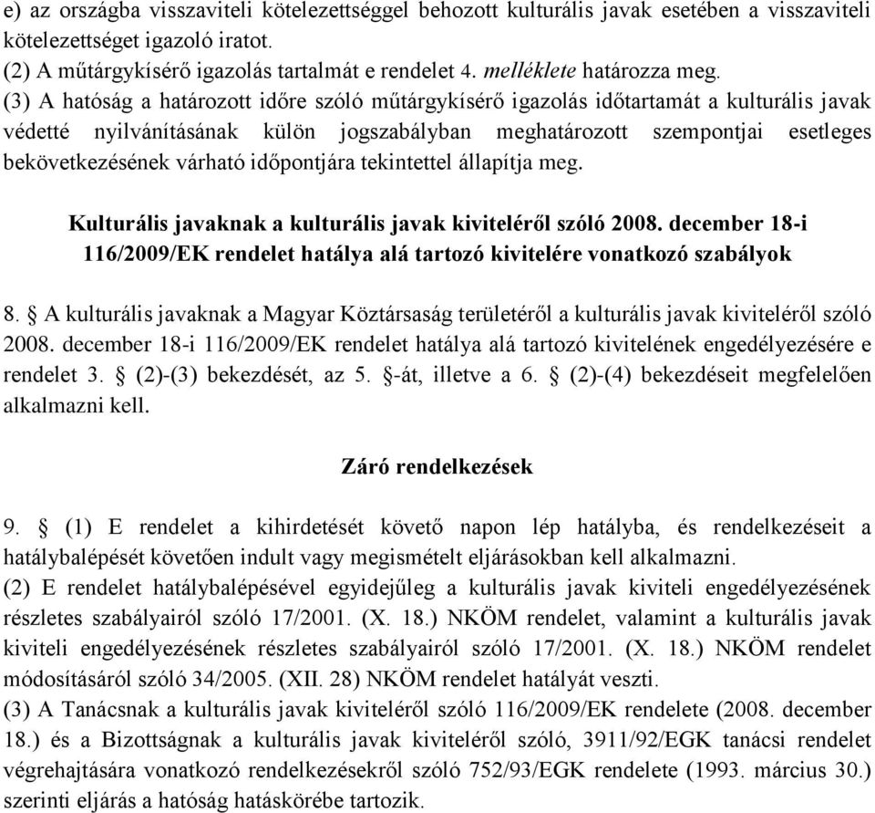 (3) A hatóság a határozott időre szóló műtárgykísérő igazolás időtartamát a kulturális javak védetté nyilvánításának külön jogszabályban meghatározott szempontjai esetleges bekövetkezésének várható