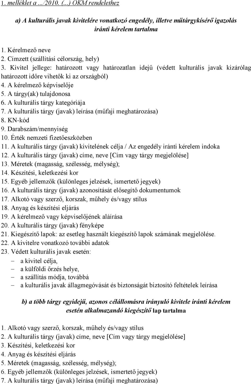 A tárgy(ak) tulajdonosa 6. A kulturális tárgy kategóriája 7. A kulturális tárgy (javak) leírása (műfaji meghatározása) 8. KN-kód 9. Darabszám/mennyiség 10. Érték nemzeti fizetőeszközben 11.