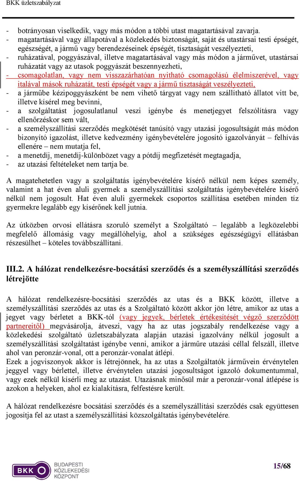 poggyászával, illetve magatartásával vagy más módon a járművet, utastársai ruházatát vagy az utasok poggyászát beszennyezheti, - csomagolatlan, vagy nem visszazárhatóan nyitható csomagolású