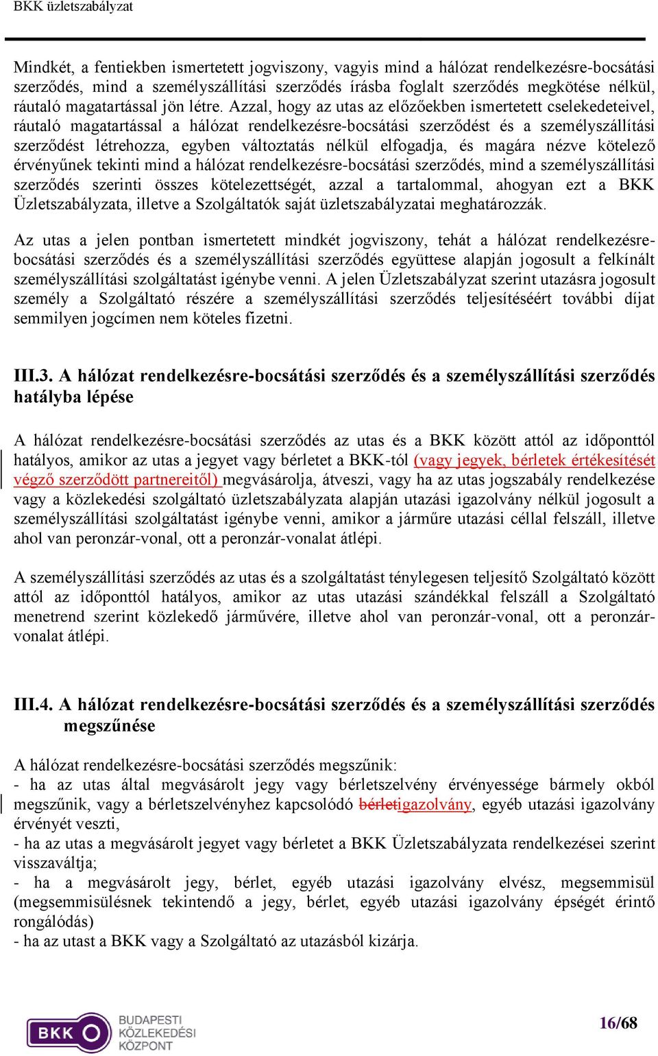 Azzal, hogy az utas az előzőekben ismertetett cselekedeteivel, ráutaló magatartással a hálózat rendelkezésre-bocsátási szerződést és a személyszállítási szerződést létrehozza, egyben változtatás