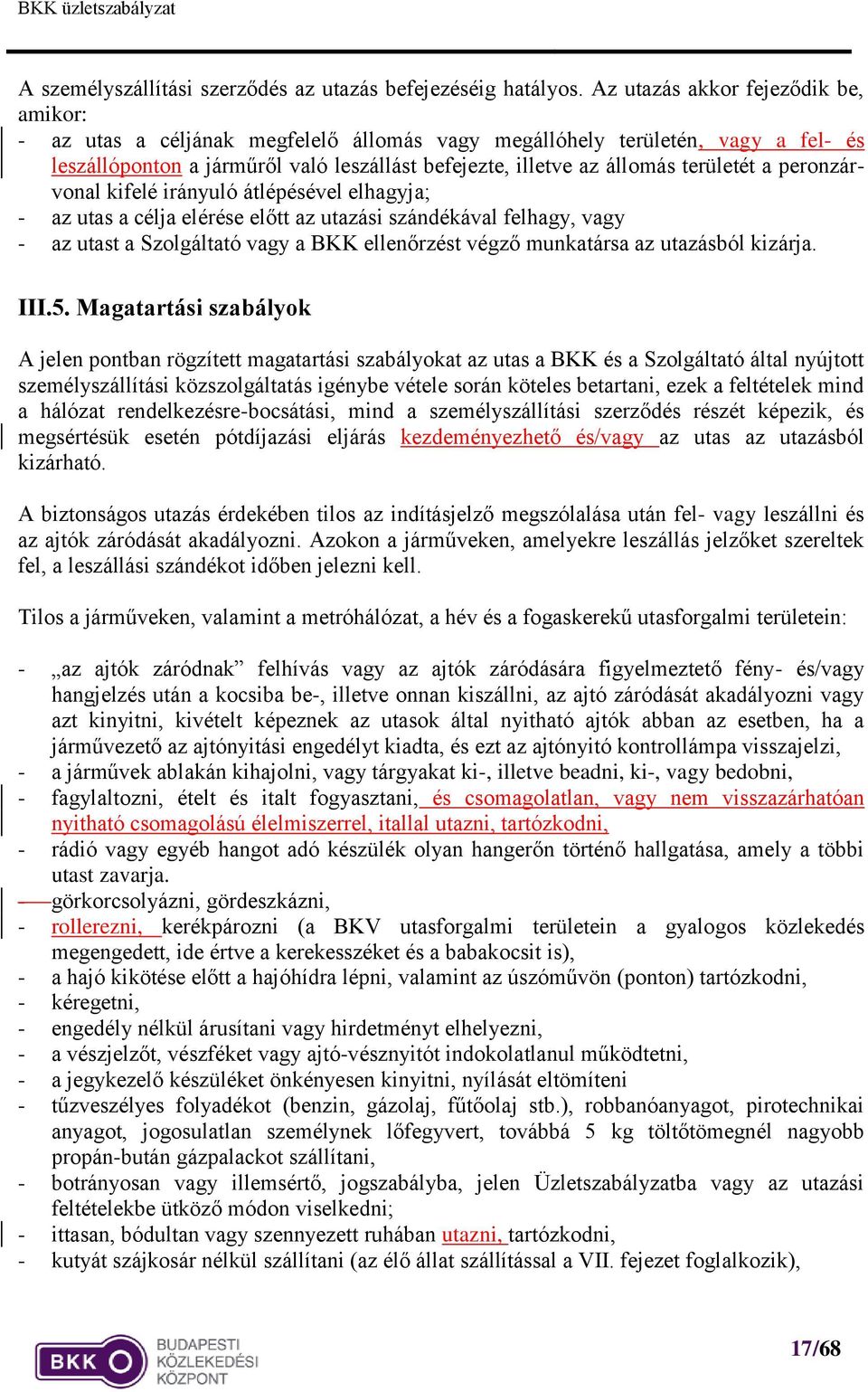 területét a peronzárvonal kifelé irányuló átlépésével elhagyja; - az utas a célja elérése előtt az utazási szándékával felhagy, vagy - az utast a Szolgáltató vagy a BKK ellenőrzést végző munkatársa