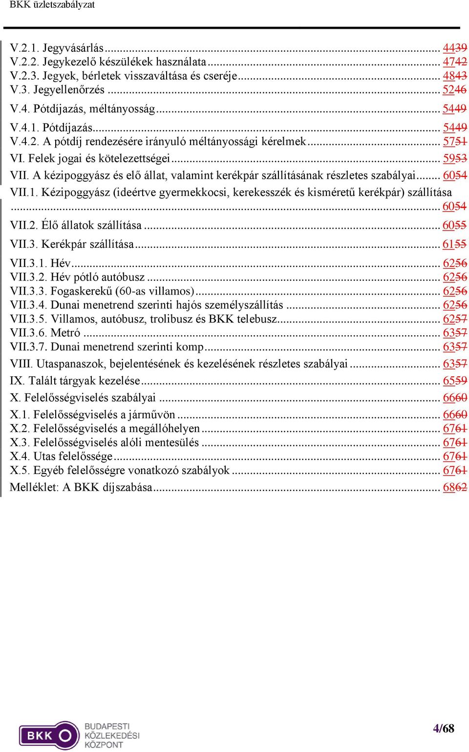 A kézipoggyász és elő állat, valamint kerékpár szállításának részletes szabályai... 6054 VII.1. Kézipoggyász (ideértve gyermekkocsi, kerekesszék és kisméretű kerékpár) szállítása... 6054 VII.2.