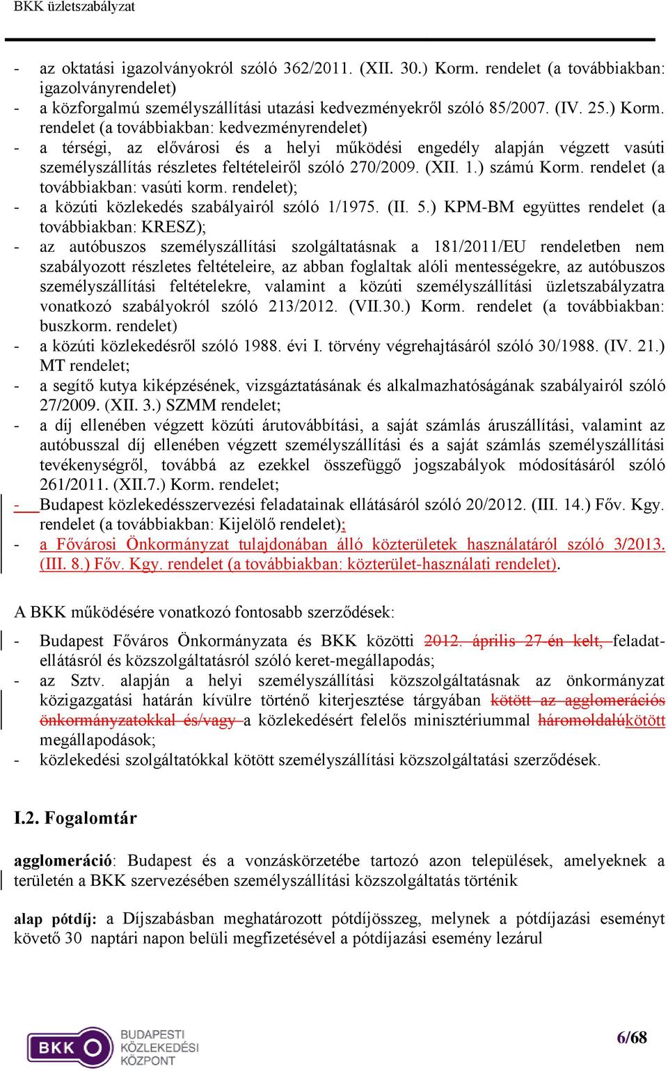 rendelet (a továbbiakban: kedvezményrendelet) - a térségi, az elővárosi és a helyi működési engedély alapján végzett vasúti személyszállítás részletes feltételeiről szóló 270/2009. (XII. 1.