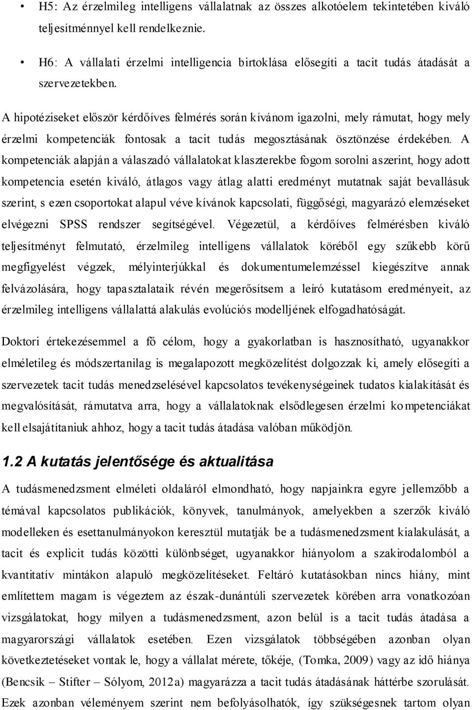 A hipotéziseket először kérdőíves felmérés során kívánom igazolni, mely rámutat, hogy mely érzelmi kompetenciák fontosak a tacit tudás megosztásának ösztönzése érdekében.