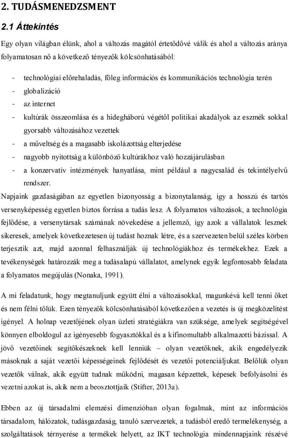 információs és kommunikációs technológia terén - globalizáció - az internet - kultúrák összeomlása és a hidegháború végétől politikai akadályok az eszmék sokkal gyorsabb változásához vezettek - a