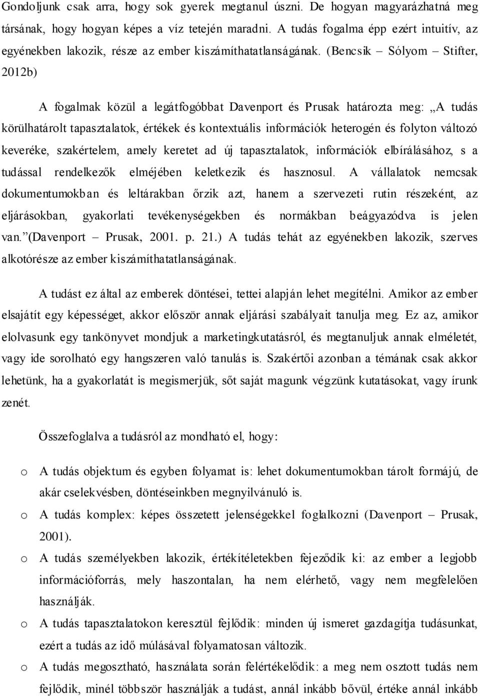 (Bencsik Sólyom Stifter, 2012b) A fogalmak közül a legátfogóbbat Davenport és Prusak határozta meg: A tudás körülhatárolt tapasztalatok, értékek és kontextuális információk heterogén és folyton