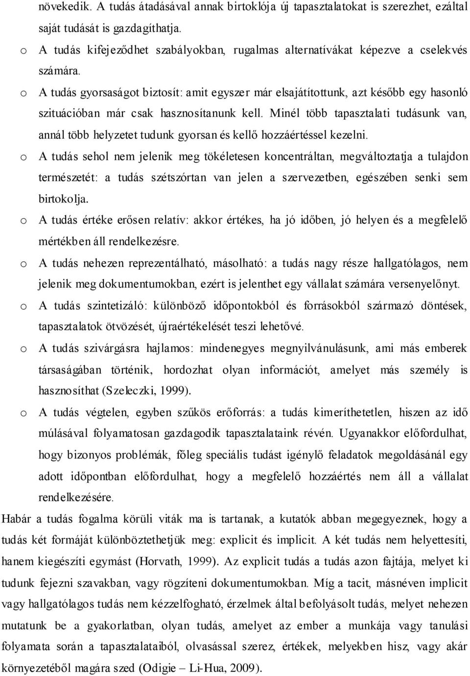 o A tudás gyorsaságot biztosít: amit egyszer már elsajátítottunk, azt később egy hasonló szituációban már csak hasznosítanunk kell.