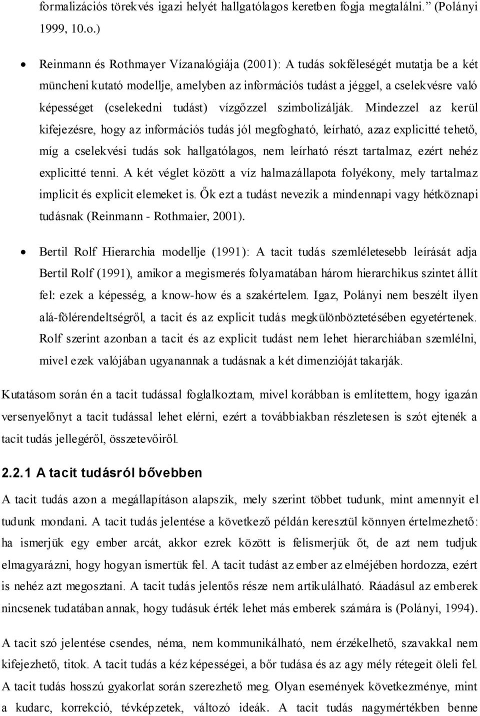 Mindezzel az kerül kifejezésre, hogy az információs tudás jól megfogható, leírható, azaz explicitté tehető, míg a cselekvési tudás sok hallgatólagos, nem leírható részt tartalmaz, ezért nehéz