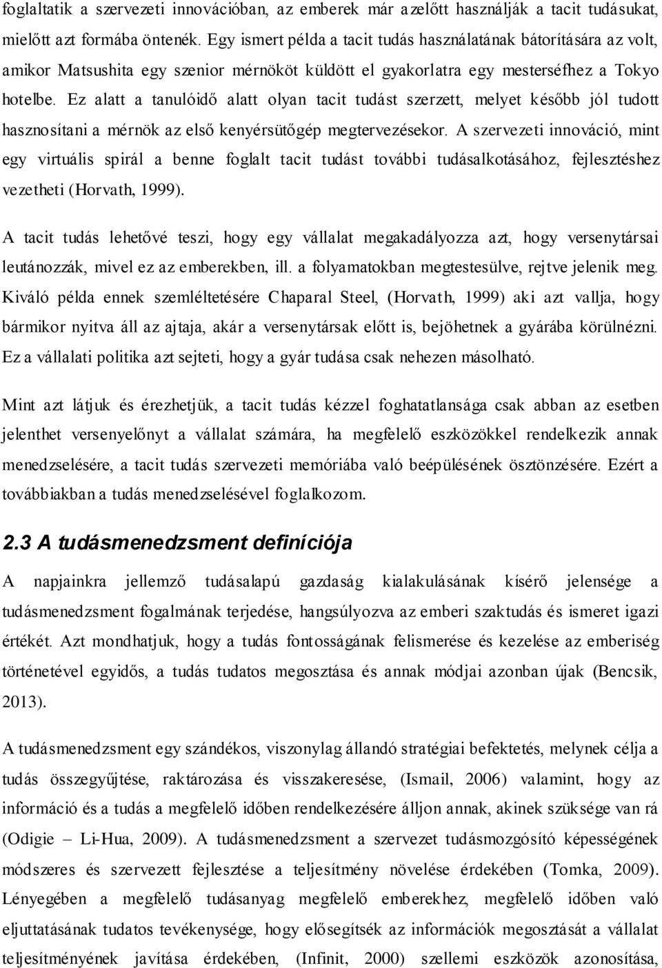 Ez alatt a tanulóidő alatt olyan tacit tudást szerzett, melyet később jól tudott hasznosítani a mérnök az első kenyérsütőgép megtervezésekor.