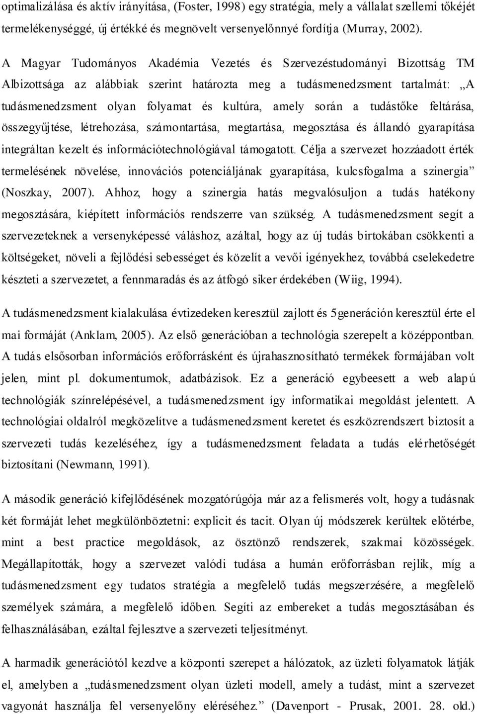 amely során a tudástőke feltárása, összegyűjtése, létrehozása, számontartása, megtartása, megosztása és állandó gyarapítása integráltan kezelt és információtechnológiával támogatott.