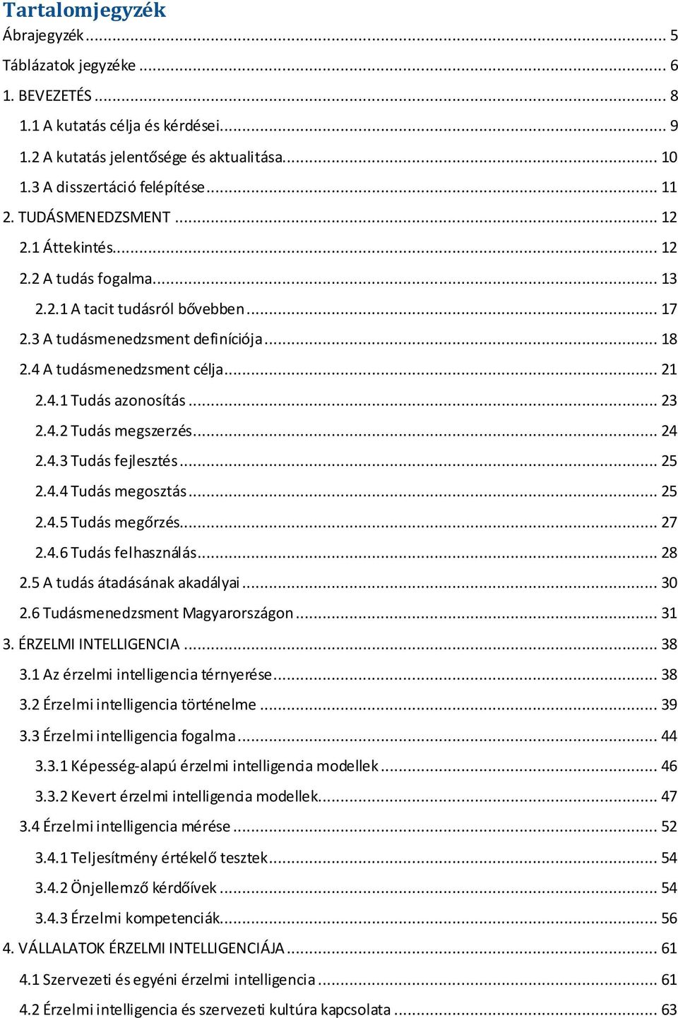 .. 23 2.4.2 Tudás megszerzés... 24 2.4.3 Tudás fejlesztés... 25 2.4.4 Tudás megosztás... 25 2.4.5 Tudás megőrzés... 27 2.4.6 Tudás felhasználás... 28 2.5 A tudás átadásának akadályai... 30 2.