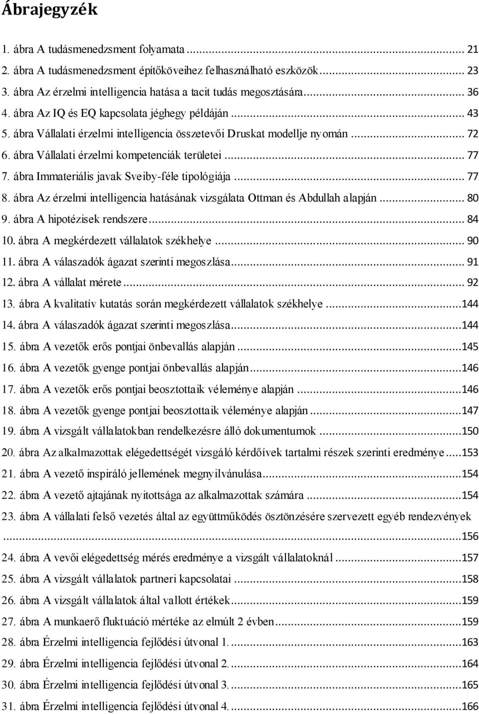 ábra Immateriális javak Sveiby-féle tipológiája... 77 8. ábra Az érzelmi intelligencia hatásának vizsgálata Ottman és Abdullah alapján... 80 9. ábra A hipotézisek rendszere... 84 10.