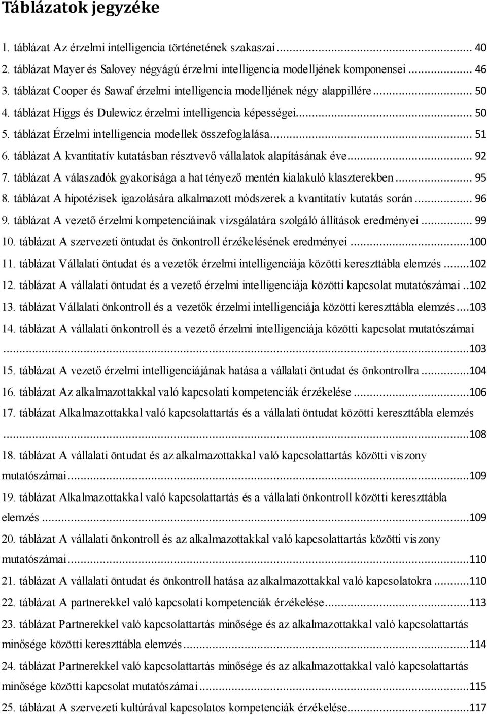 táblázat Érzelmi intelligencia modellek összefoglalása... 51 6. táblázat A kvantitatív kutatásban résztvevő vállalatok alapításának éve... 92 7.