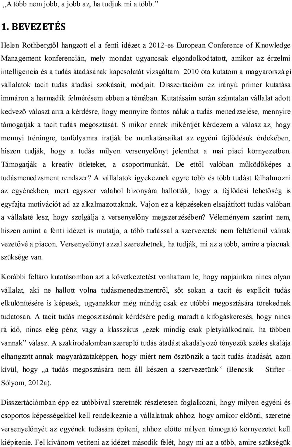 a tudás átadásának kapcsolatát vizsgáltam. 2010 óta kutatom a magyarorszá gi vállalatok tacit tudás átadási szokásait, módjait.