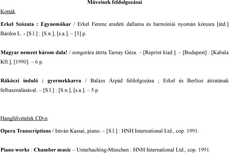 Rákóczi induló : gyermekkarra / Balázs Árpád feldolgozása ; Erkel és Berlioz átiratának felhasználásával. [S.l.] : [S.n.], [s.a.]. 5 p.