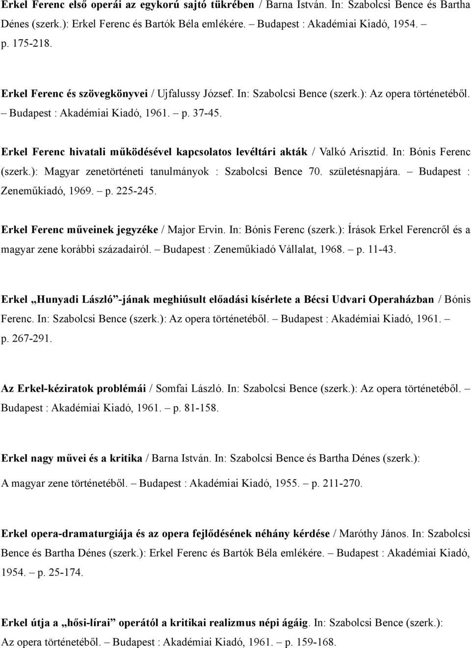 Erkel Ferenc hivatali működésével kapcsolatos levéltári akták / Valkó Arisztid. In: Bónis Ferenc (szerk.): Magyar zenetörténeti tanulmányok : Szabolcsi Bence 70. születésnapjára.