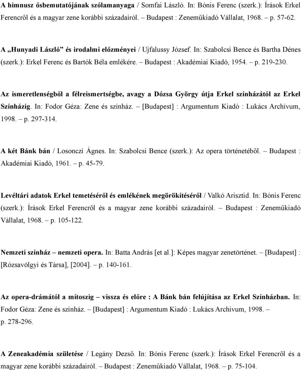 Az ismeretlenségből a félreismertségbe, avagy a Dózsa György útja Erkel színházától az Erkel Színházig. In: Fodor Géza: Zene és színház. [Budapest] : Argumentum Kiadó : Lukács Archívum, 1998. p.