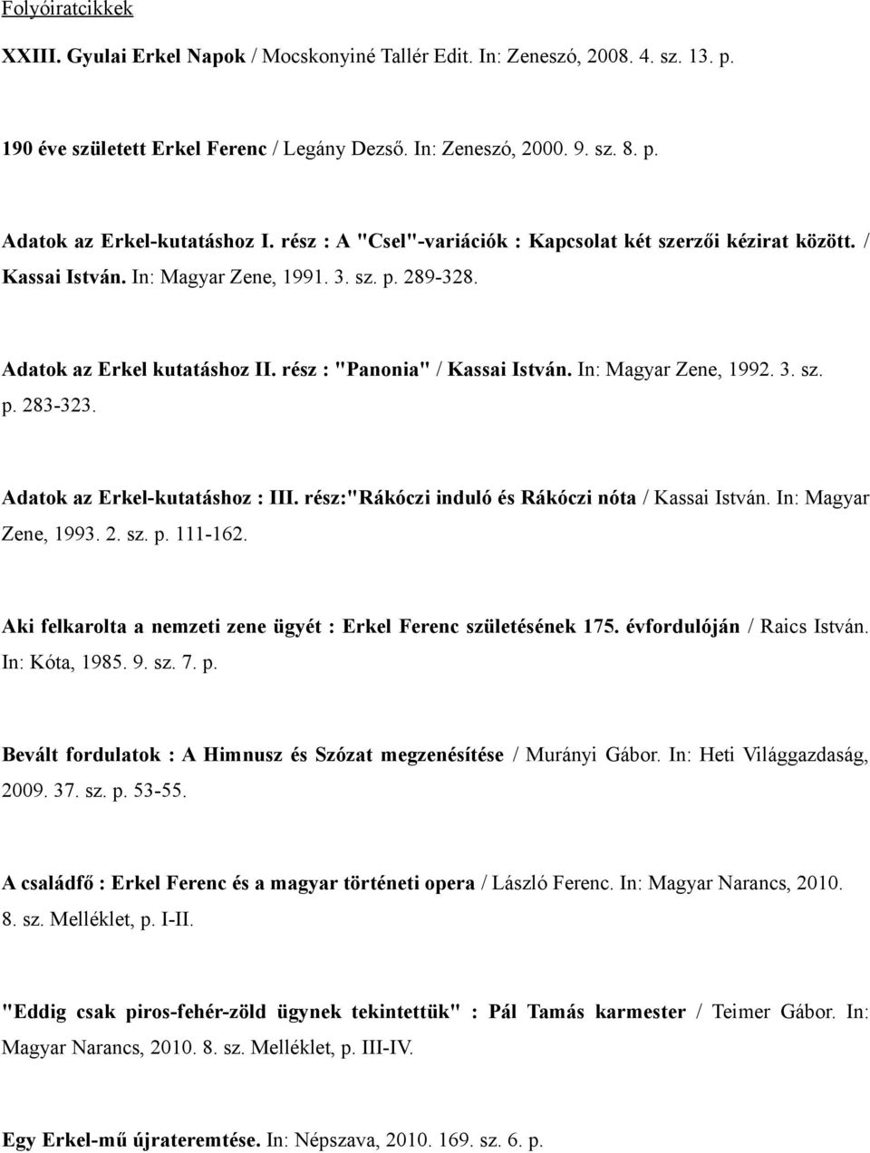 In: Magyar Zene, 1992. 3. sz. p. 283-323. Adatok az Erkel-kutatáshoz : III. rész:"rákóczi induló és Rákóczi nóta / Kassai István. In: Magyar Zene, 1993. 2. sz. p. 111-162.