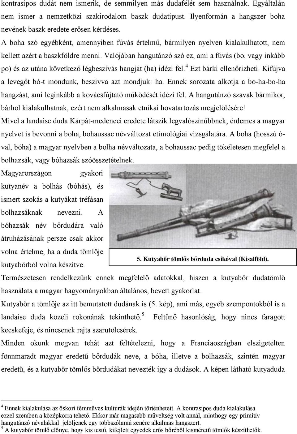 Valójában hangutánzó szó ez, ami a fúvás (bo, vagy inkább po) és az utána következő légbeszívás hangját (ha) idézi fel. 4 Ezt bárki ellenőrizheti.