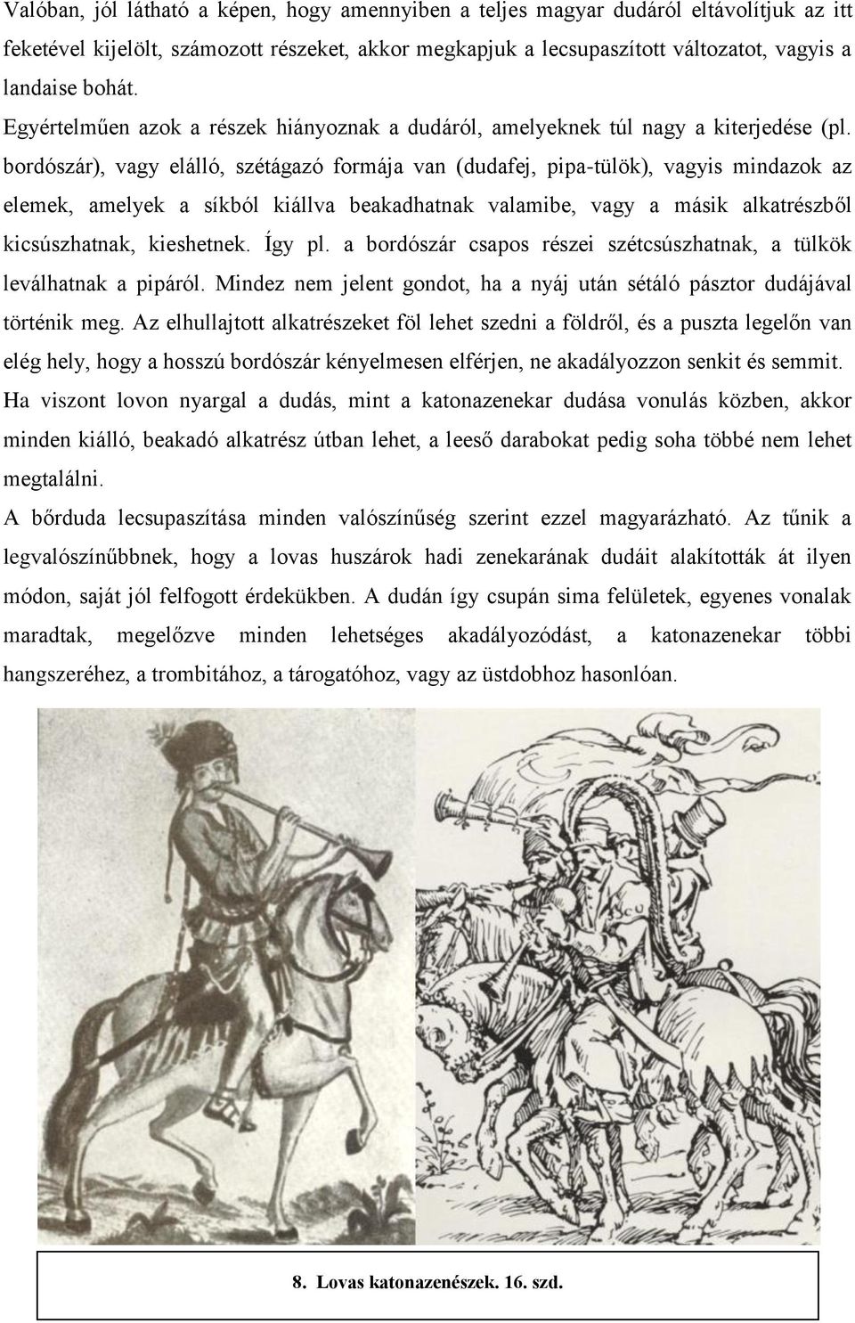 bordószár), vagy elálló, szétágazó formája van (dudafej, pipa-tülök), vagyis mindazok az elemek, amelyek a síkból kiállva beakadhatnak valamibe, vagy a másik alkatrészből kicsúszhatnak, kieshetnek.