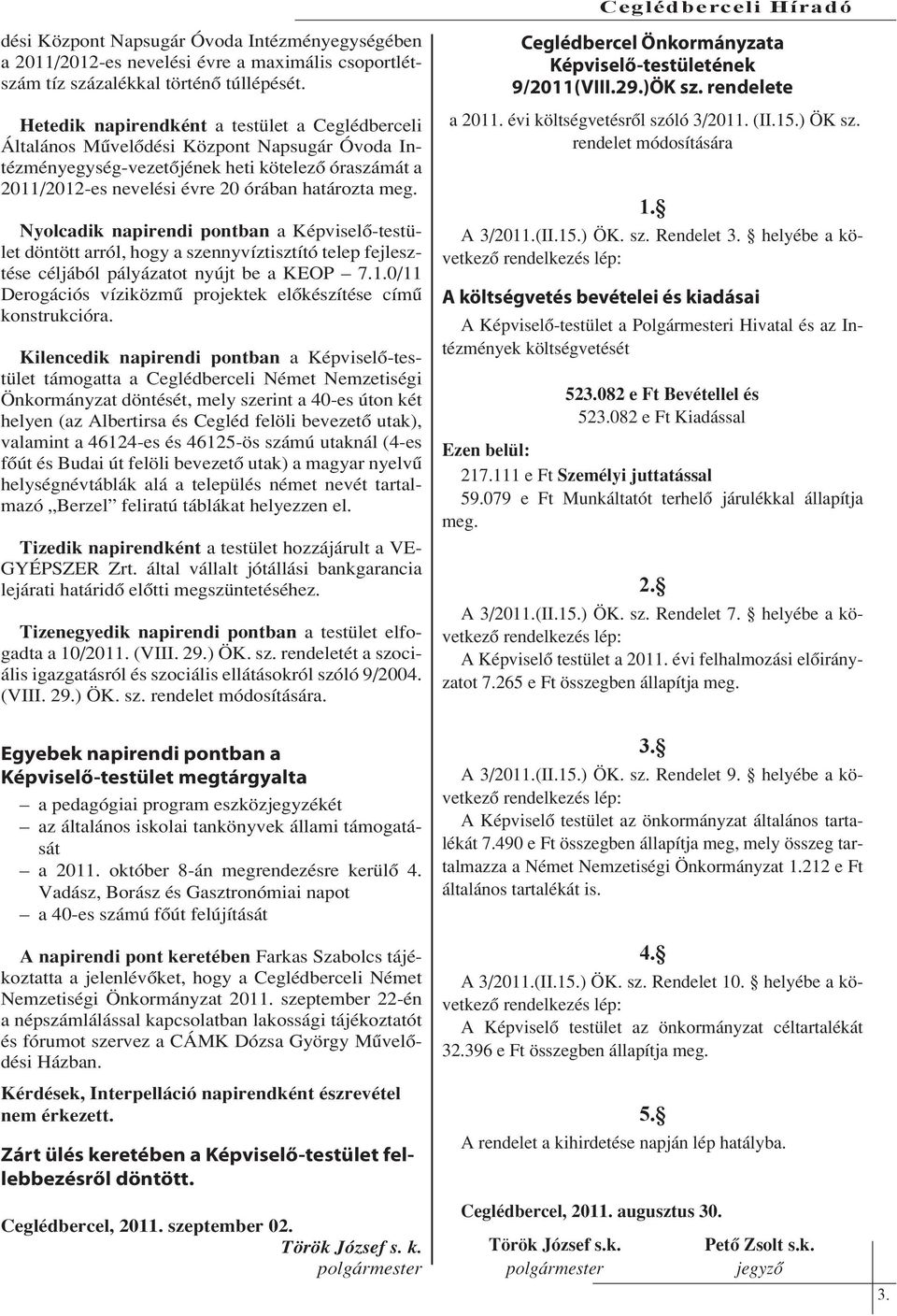 Nyolcadik napirendi pontban a Képviselő-testület döntött arról, hogy a szennyvíztisztító telep fejlesztése céljából pályázatot nyújt be a KEOP 7.1.