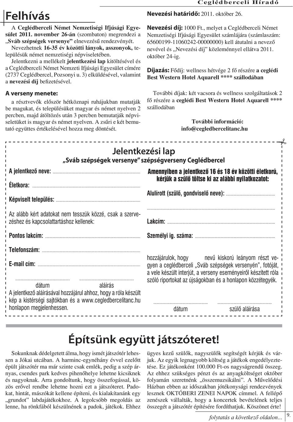 Jelentkezni a mellékelt jelentkezési lap kitöltésével és a Ceglédberceli Német Nemzeti Ifjúsági Egyesület címére (2737 Ceglédbercel, Pozsonyi u. 3) elküldésével, valamint a nevezési díj befizetésével.