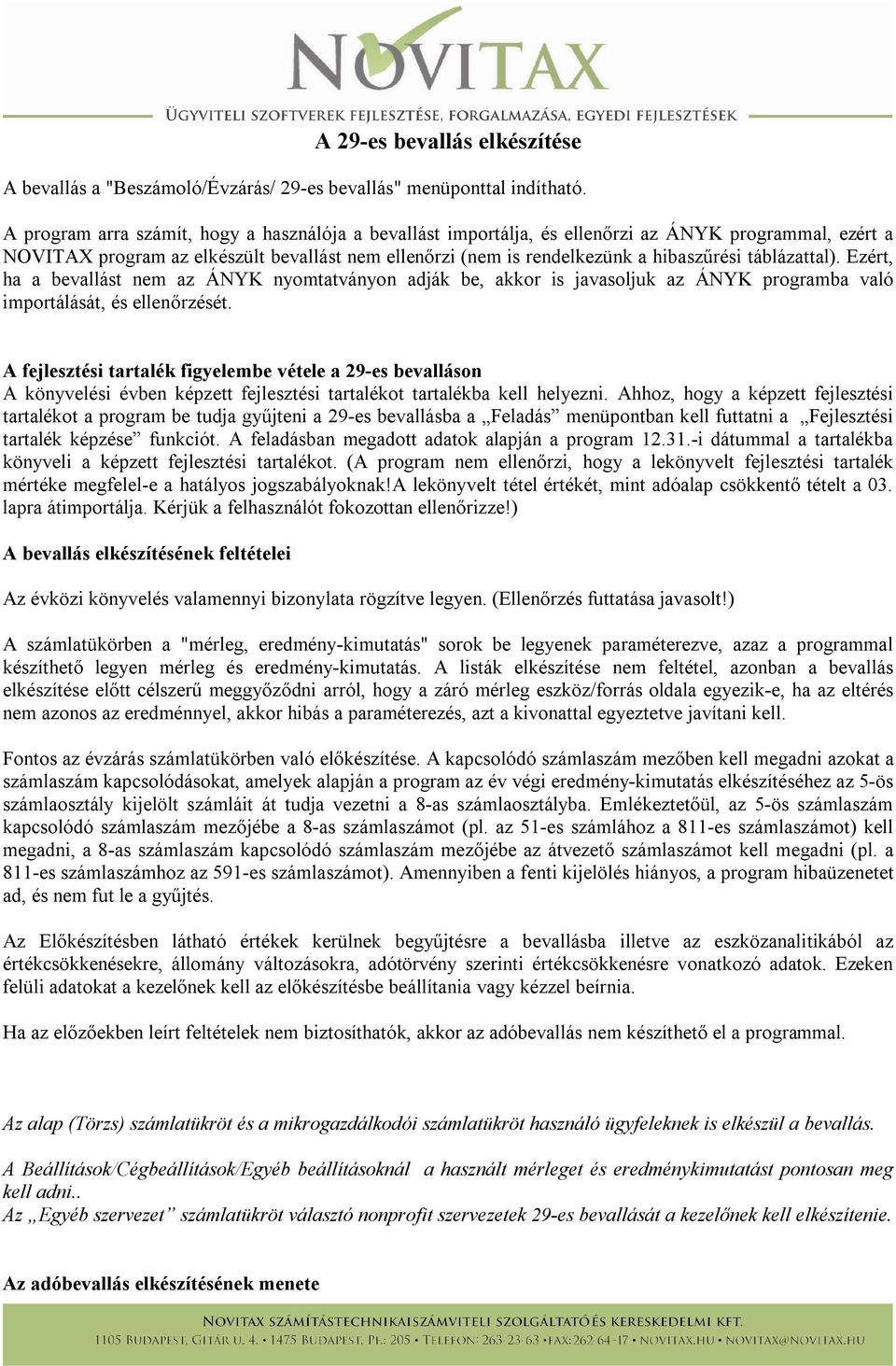 táblázattal). Ezért, ha a bevallást nem az ÁNYK nyomtatványon adják be, akkor is javasoljuk az ÁNYK programba való importálását, és ellenőrzését.