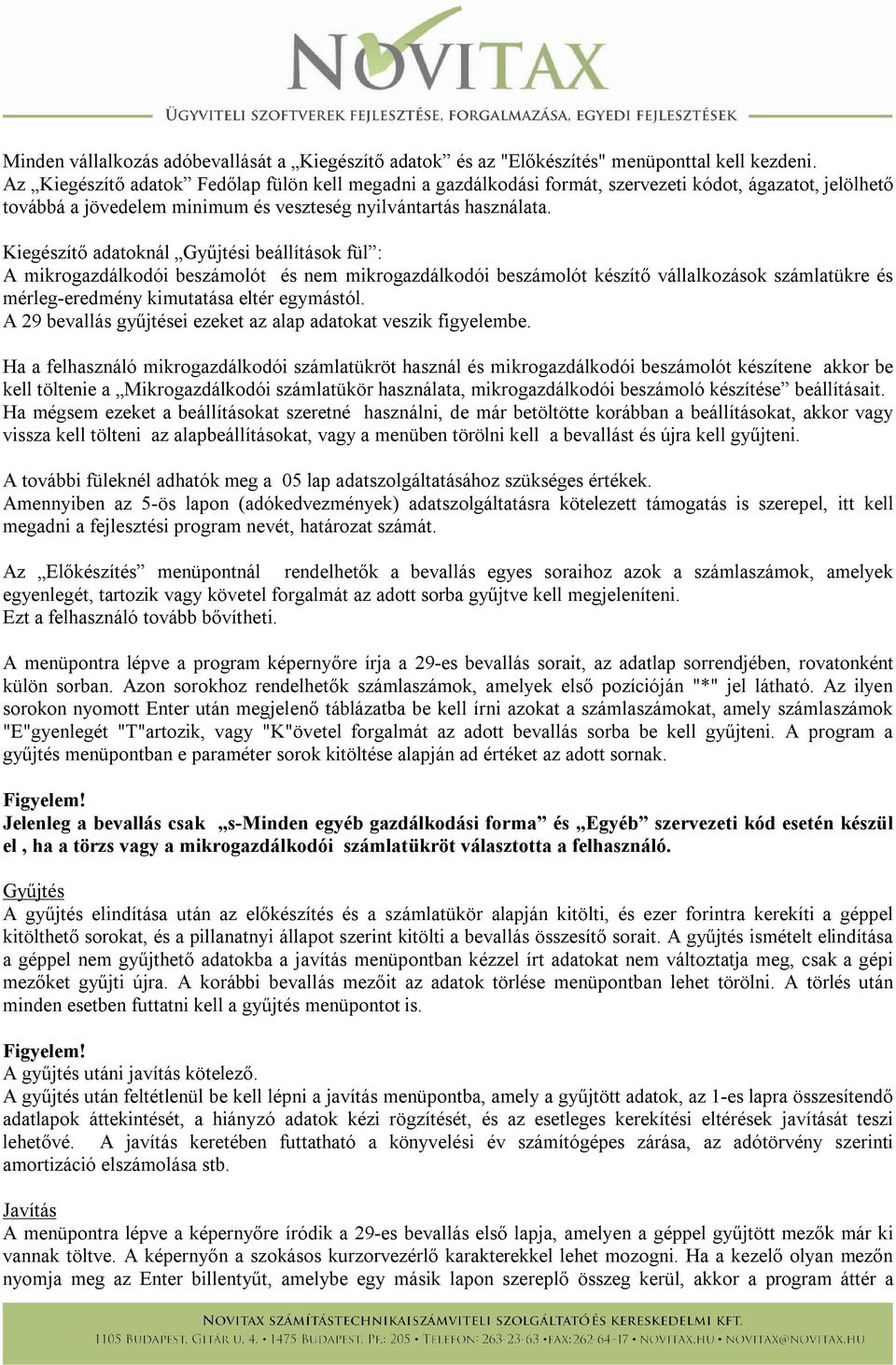 Kiegészítő adatoknál Gyűjtési beállítások fül : A mikrogazdálkodói beszámolót és nem mikrogazdálkodói beszámolót készítő vállalkozások számlatükre és mérleg-eredmény kimutatása eltér egymástól.