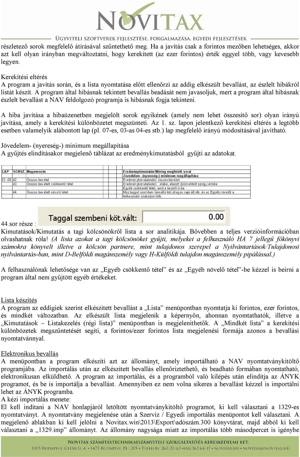 Kerekítési eltérés A program a javítás során, és a lista nyomtatása előtt ellenőrzi az addig elkészült bevallást, az észlelt hibákról listát készít.