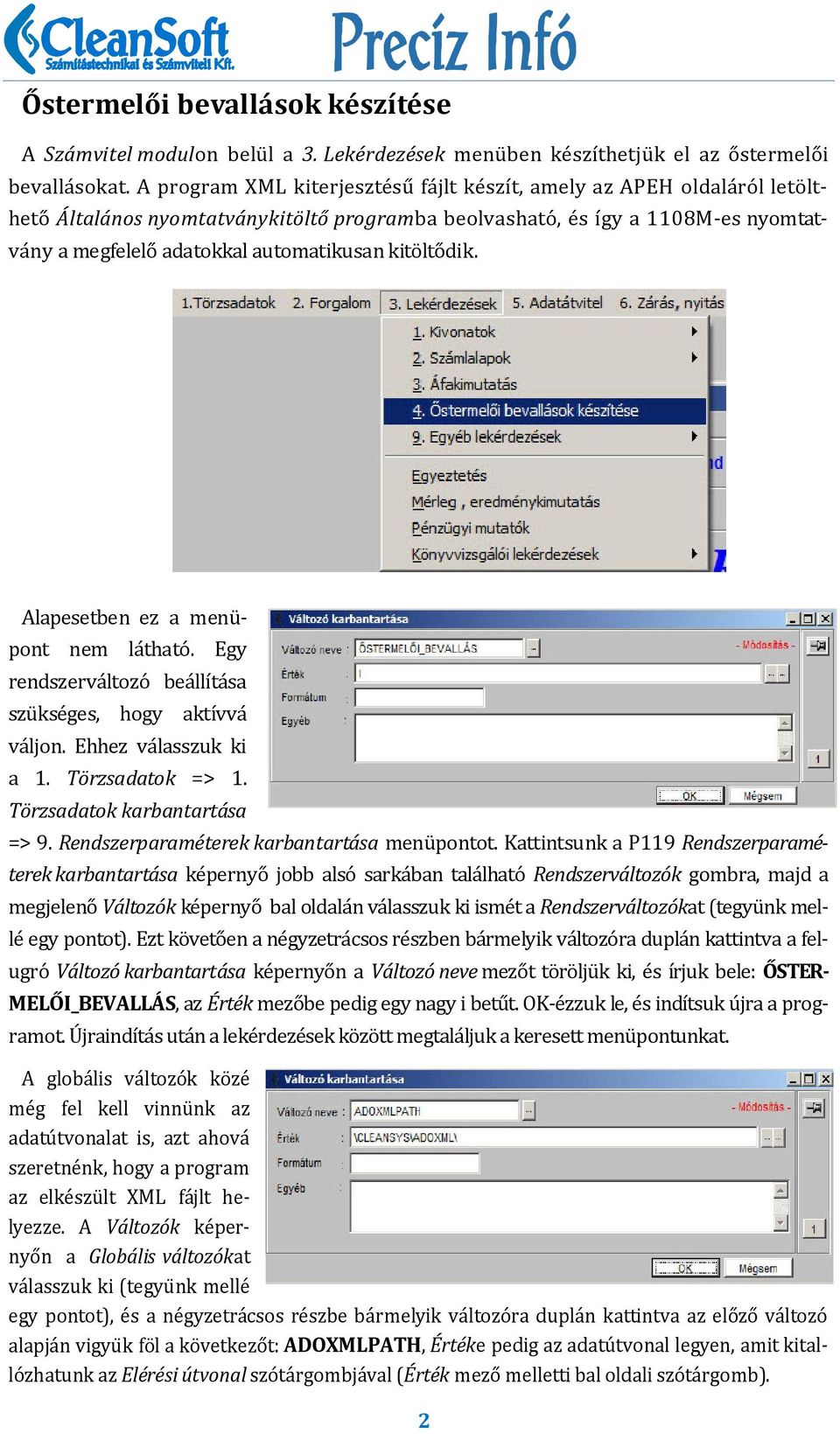 automatikusan kito lto dik. Alapesetben ez a menu pont nem la thato. Egy rendszerva ltozo bea llı ta sa szu kse ges, hogy aktı vva va ljon. Ehhez va lasszuk ki a 1. Törzsadatok => 1.