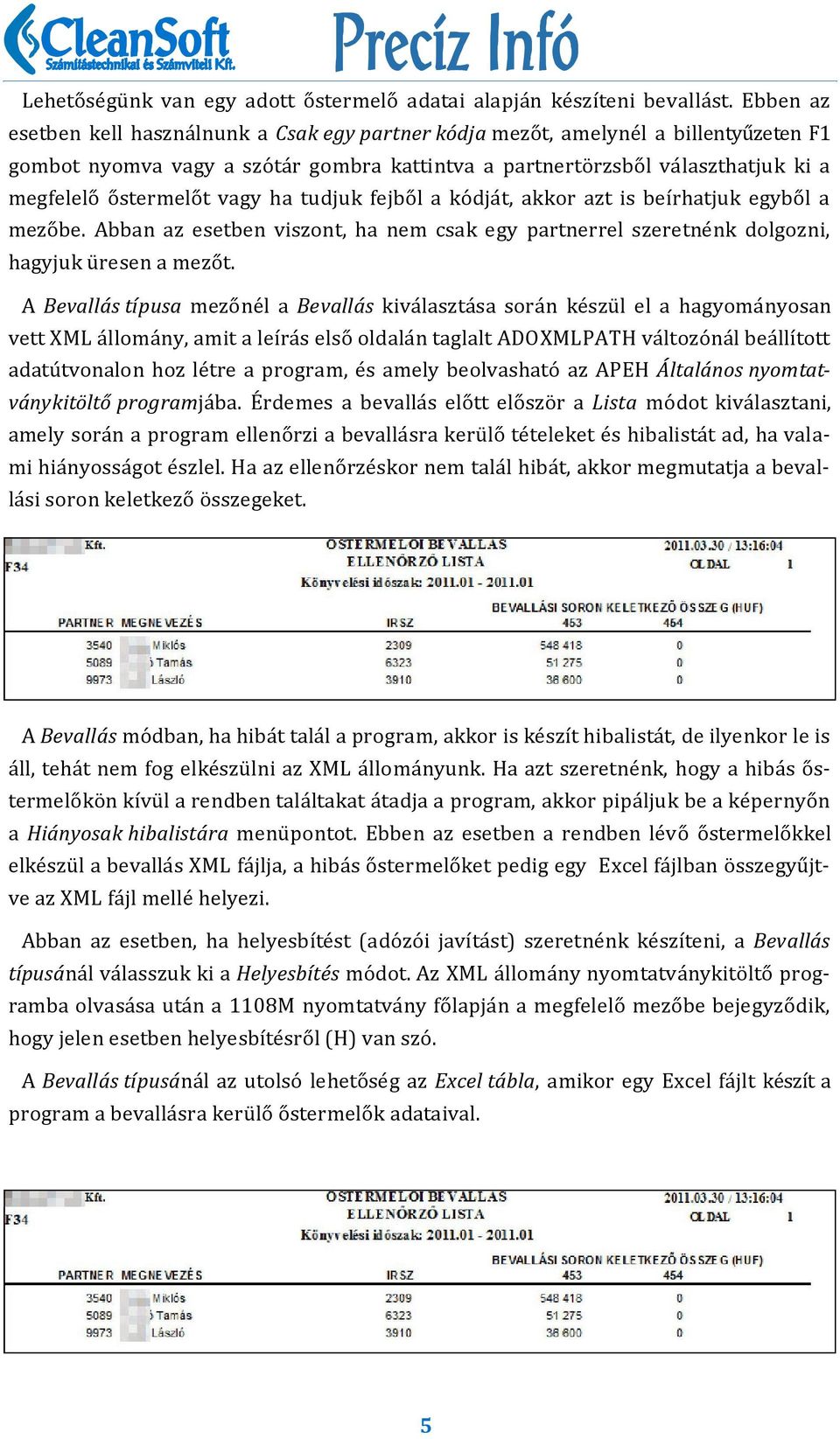 stermelo t vagy ha tudjuk fejbo l a ko dja t, akkor azt is beıŕhatjuk egybo l a mezo be. Abban az esetben viszont, ha nem csak egy partnerrel szeretne nk dolgozni, hagyjuk u resen a mezo t.