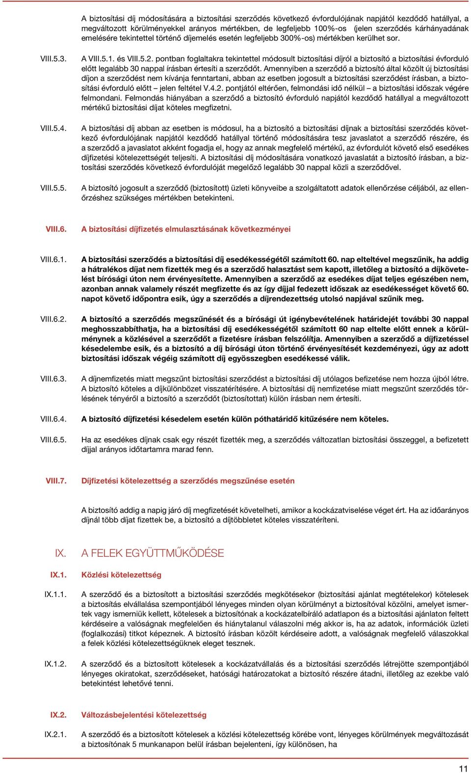 pontban foglaltakra tekintettel módosult biztosítási díjról a biztosító a biztosítási évforduló előtt legalább 30 nappal írásban értesíti a szerződőt.