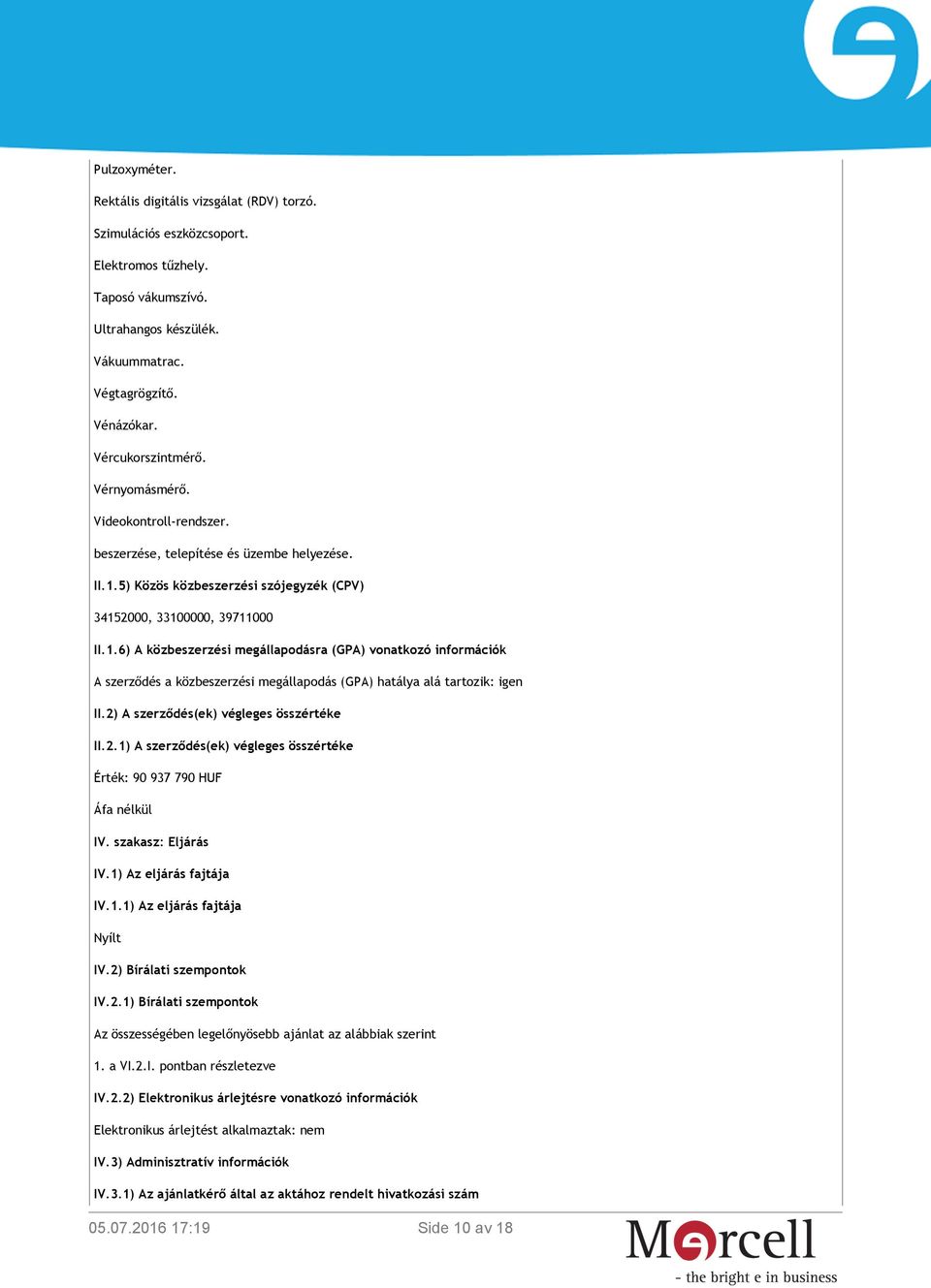 5) Közös közbeszerzési szójegyzék (CPV) 34152000, 33100000, 39711000 II.1.6) A közbeszerzési megállapodásra (GPA) vonatkozó információk A szerződés a közbeszerzési megállapodás (GPA) hatálya alá tartozik: igen II.