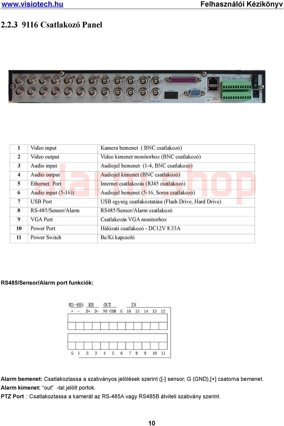 csatlakoztatása (Flash Drive, Hard Drive) 8 RS-485/Sensor/Alarm RS485/Sensor/Alarm csatlakozó 9 VGA Port Csatlakozás VGA monitorhoz 10 Power Port Hálózati csatlakozó - DC12V 8.