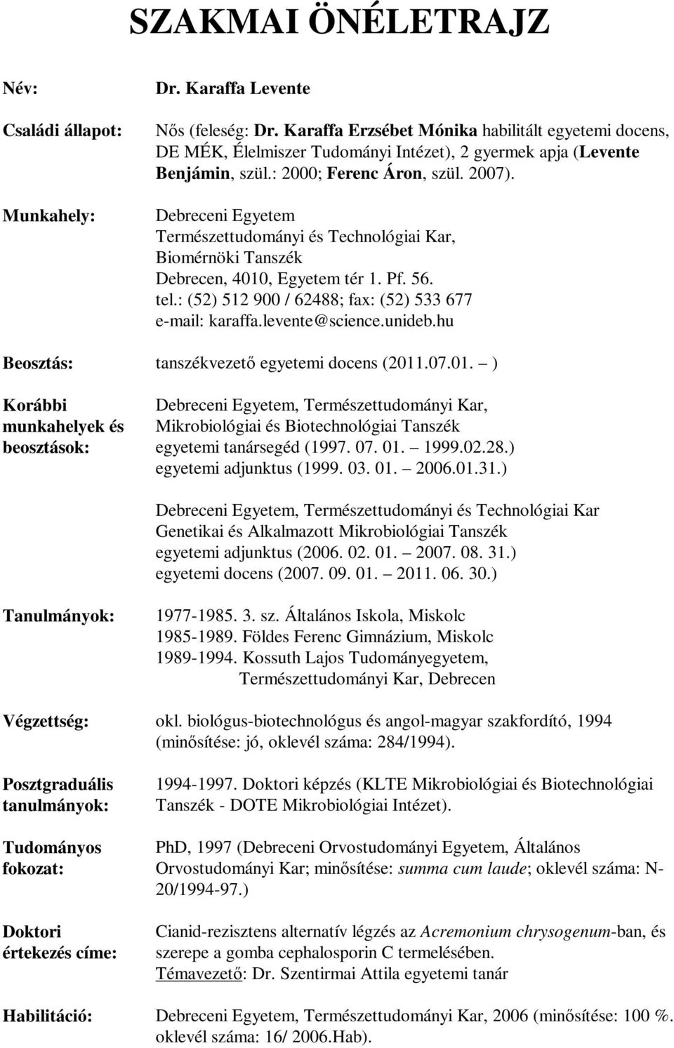 Debreceni Egyetem Természettudományi és Technológiai Kar, Biomérnöki Tanszék Debrecen, 4010, Egyetem tér 1. Pf. 56. tel.: (52) 512 900 / 62488; fax: (52) 533 677 e-mail: karaffa.levente@science.