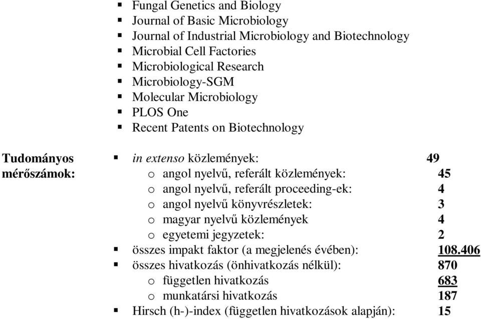 o angol nyelvű, referált proceeding-ek: o angol nyelvű könyvrészletek: o magyar nyelvű közlemények o egyetemi jegyzetek: összes impakt faktor (a megjelenés évében):