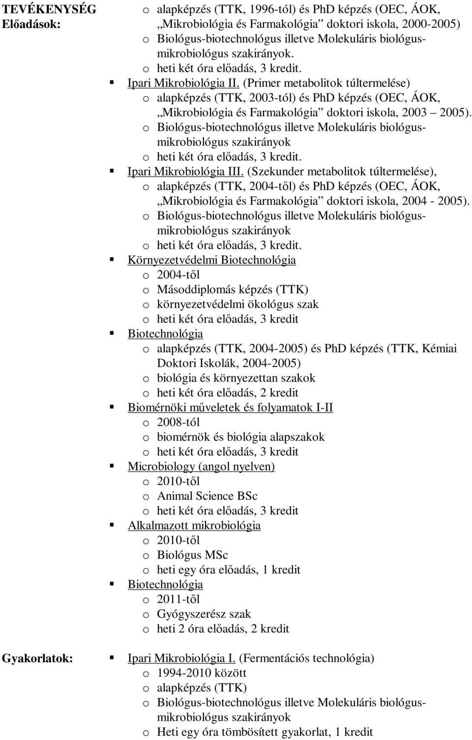 (Primer metabolitok túltermelése) o alapképzés (TTK, 2003-tól) és PhD képzés (OEC, ÁOK, Mikrobiológia és Farmakológia doktori iskola, 2003 2005).