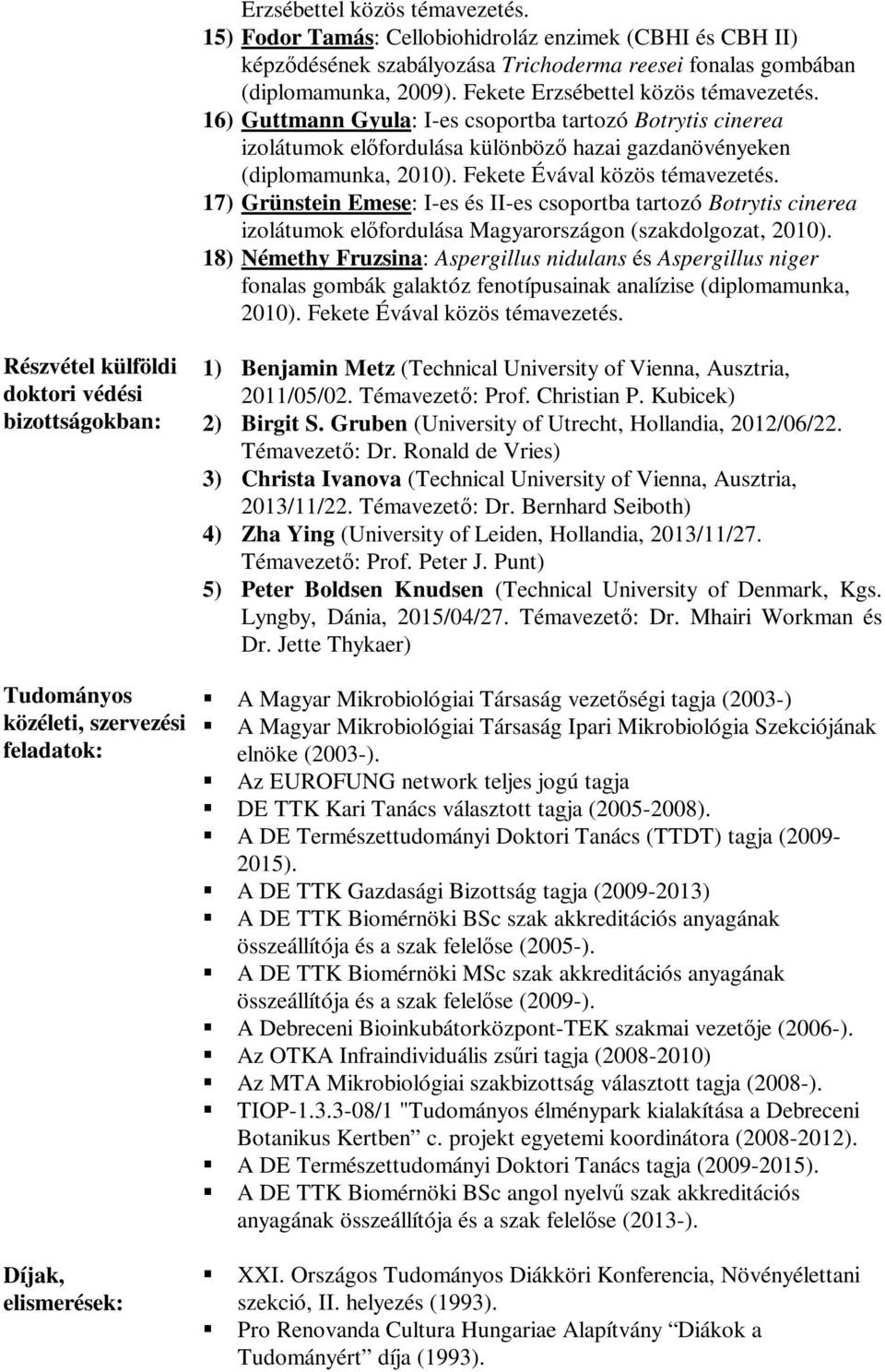 Fekete Évával közös témavezetés. 17) Grünstein Emese: I-es és II-es csoportba tartozó Botrytis cinerea izolátumok előfordulása Magyarországon (szakdolgozat, 2010).