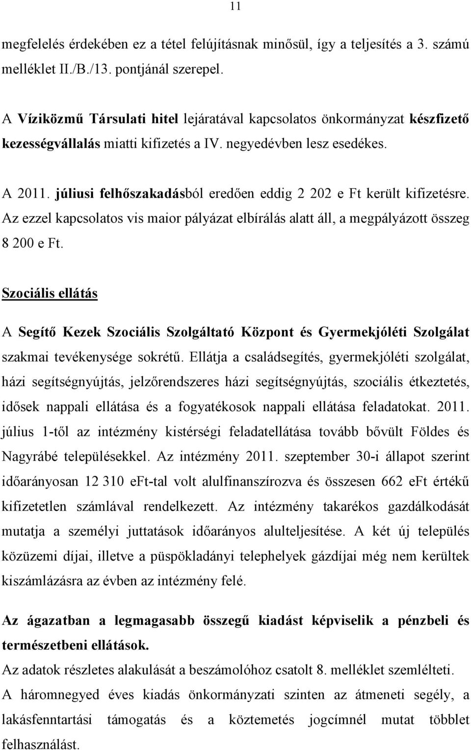 júliusi felhőszakadásból eredően eddig 2 202 e Ft került kifizetésre. Az ezzel kapcsolatos vis maior pályázat elbírálás alatt áll, a megpályázott összeg 8 200 e Ft.