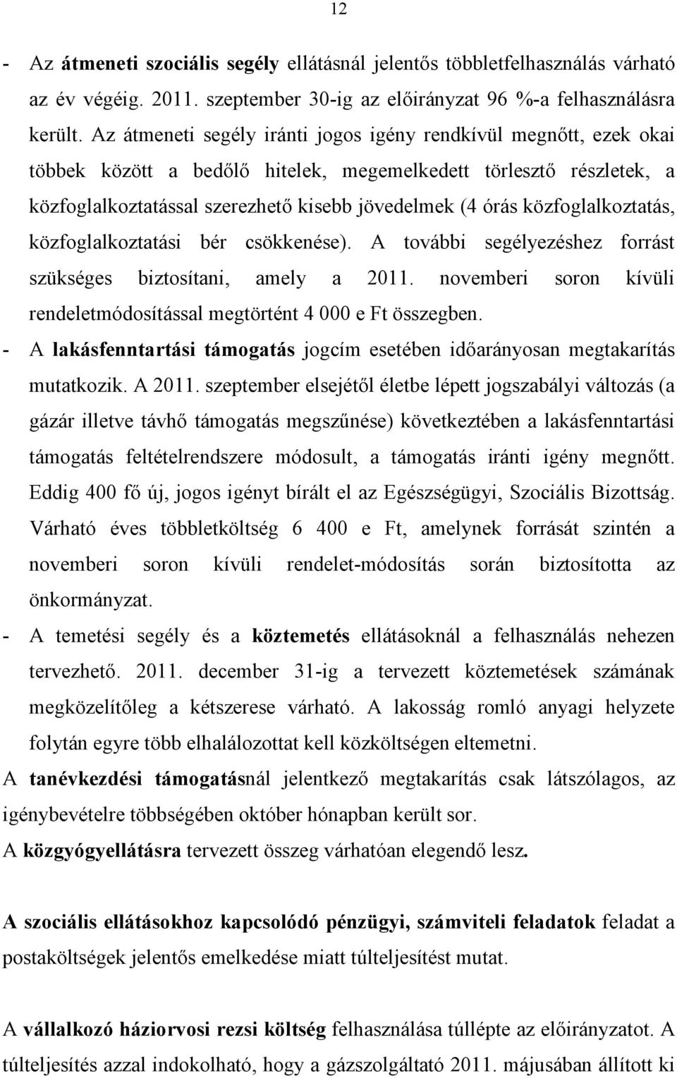 közfoglalkoztatás, közfoglalkoztatási bér csökkenése). A további segélyezéshez forrást szükséges biztosítani, amely a 2011. novemberi soron kívüli rendeletmódosítással megtörtént 4 000 e Ft összegben.