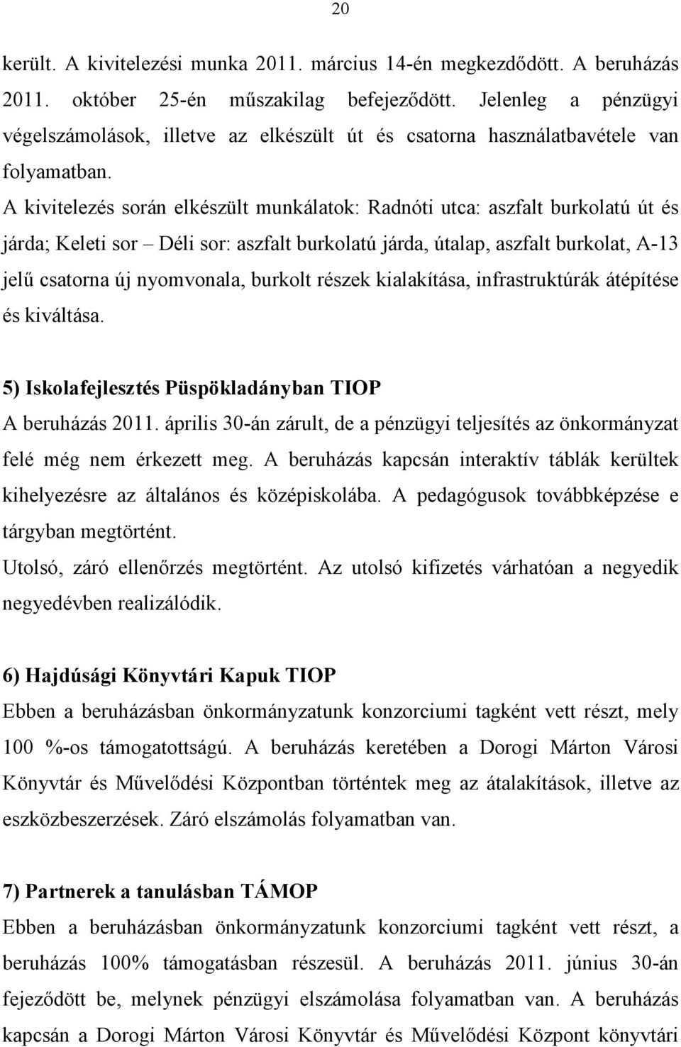 A kivitelezés során elkészült munkálatok: Radnóti utca: aszfalt burkolatú út és járda; Keleti sor Déli sor: aszfalt burkolatú járda, útalap, aszfalt burkolat, A-13 jelű csatorna új nyomvonala,