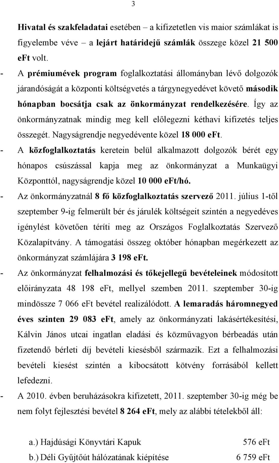 Így az önkormányzatnak mindig meg kell előlegezni kéthavi kifizetés teljes összegét. Nagyságrendje negyedévente közel 18 000 eft.