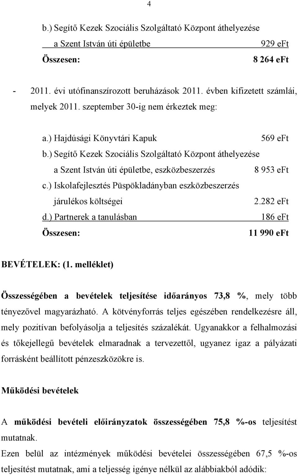 ) Segítő Kezek Szociális Szolgáltató Központ áthelyezése a Szent István úti épületbe, eszközbeszerzés 8 953 eft c.) Iskolafejlesztés Püspökladányban eszközbeszerzés járulékos költségei 2.282 eft d.